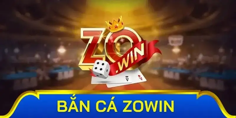 Bắn cá Zowin – Sảnh chơi đỉnh cao cho bet thủ săn thưởng 13 Bắn cá Zowin – Sảnh chơi đỉnh cao cho bet thủ săn thưởng